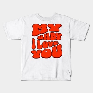 My baby i love you Kids T-Shirt